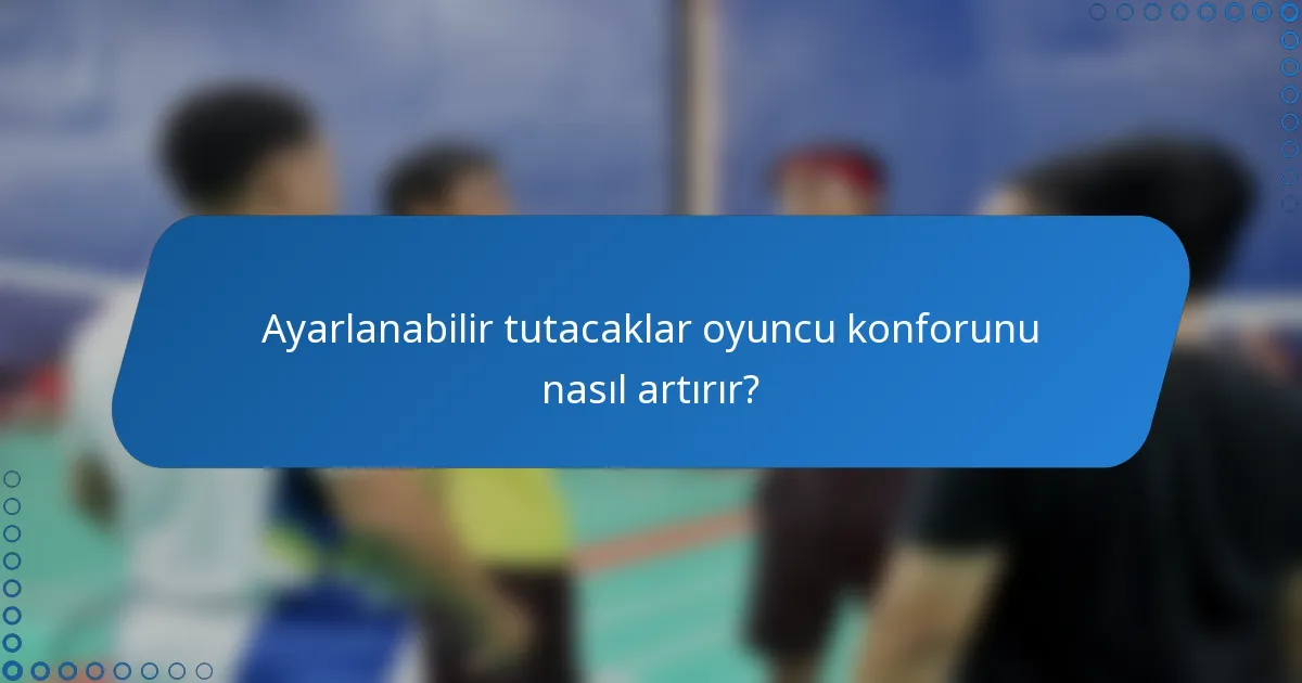 Ayarlanabilir tutacaklar oyuncu konforunu nasıl artırır?