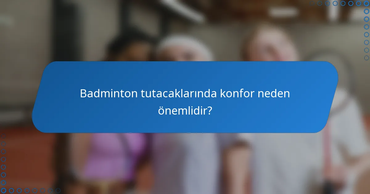 Badminton tutacaklarında konfor neden önemlidir?