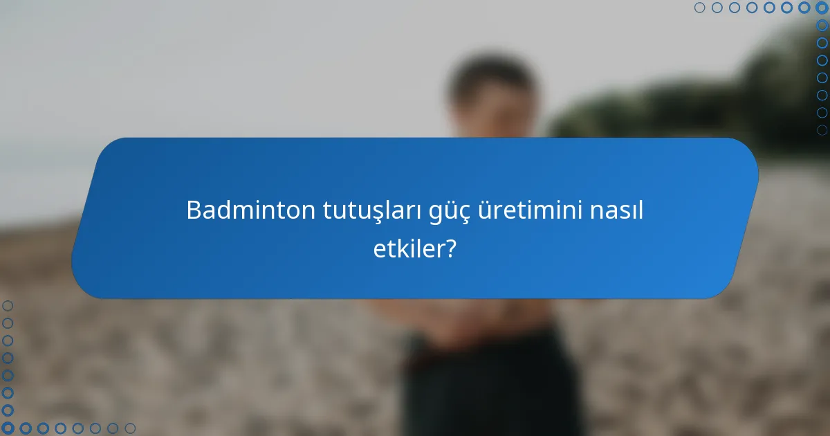 Badminton tutuşları güç üretimini nasıl etkiler?