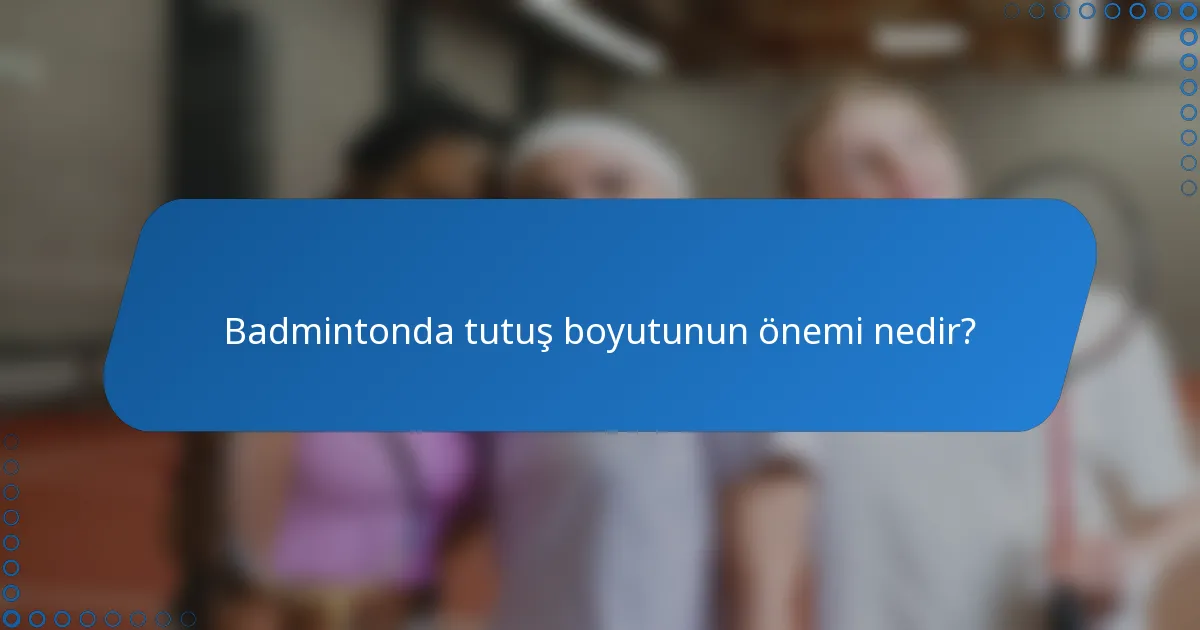 Badmintonda tutuş boyutunun önemi nedir?