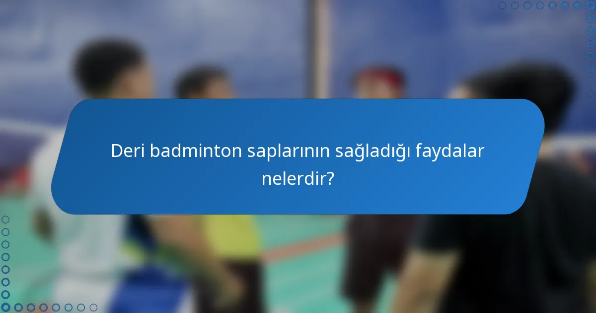 Deri badminton saplarının sağladığı faydalar nelerdir?