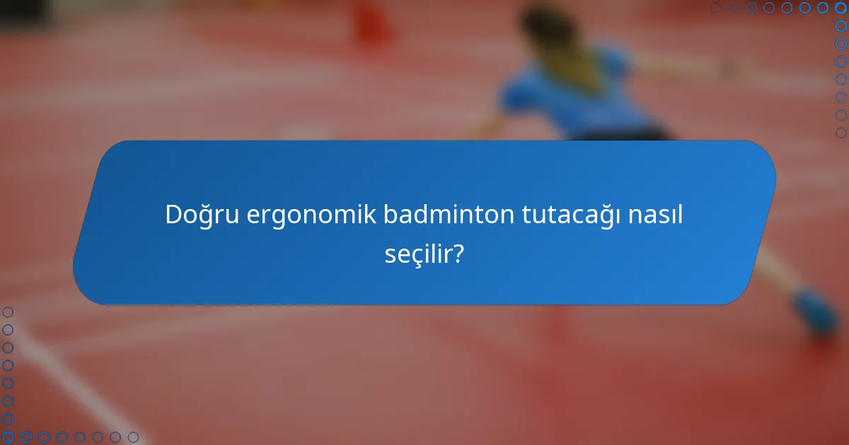 Doğru ergonomik badminton tutacağı nasıl seçilir?
