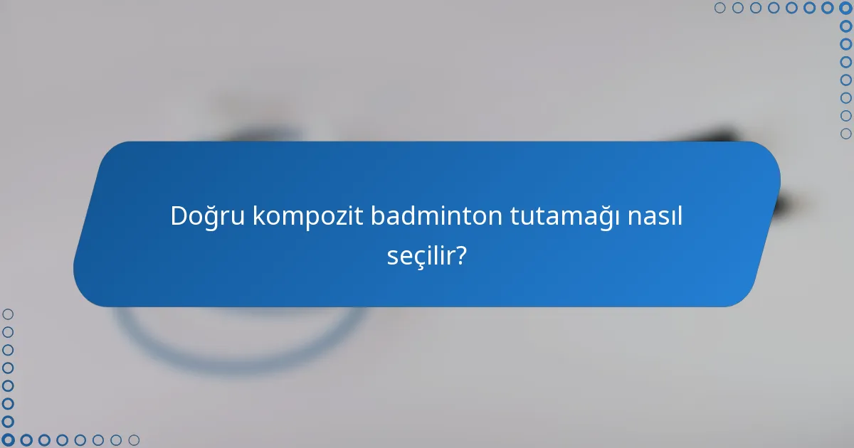Doğru kompozit badminton tutamağı nasıl seçilir?