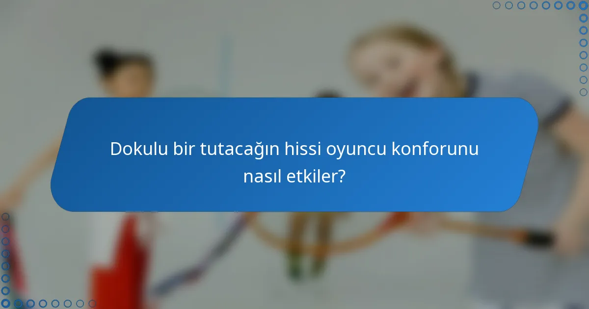 Dokulu bir tutacağın hissi oyuncu konforunu nasıl etkiler?