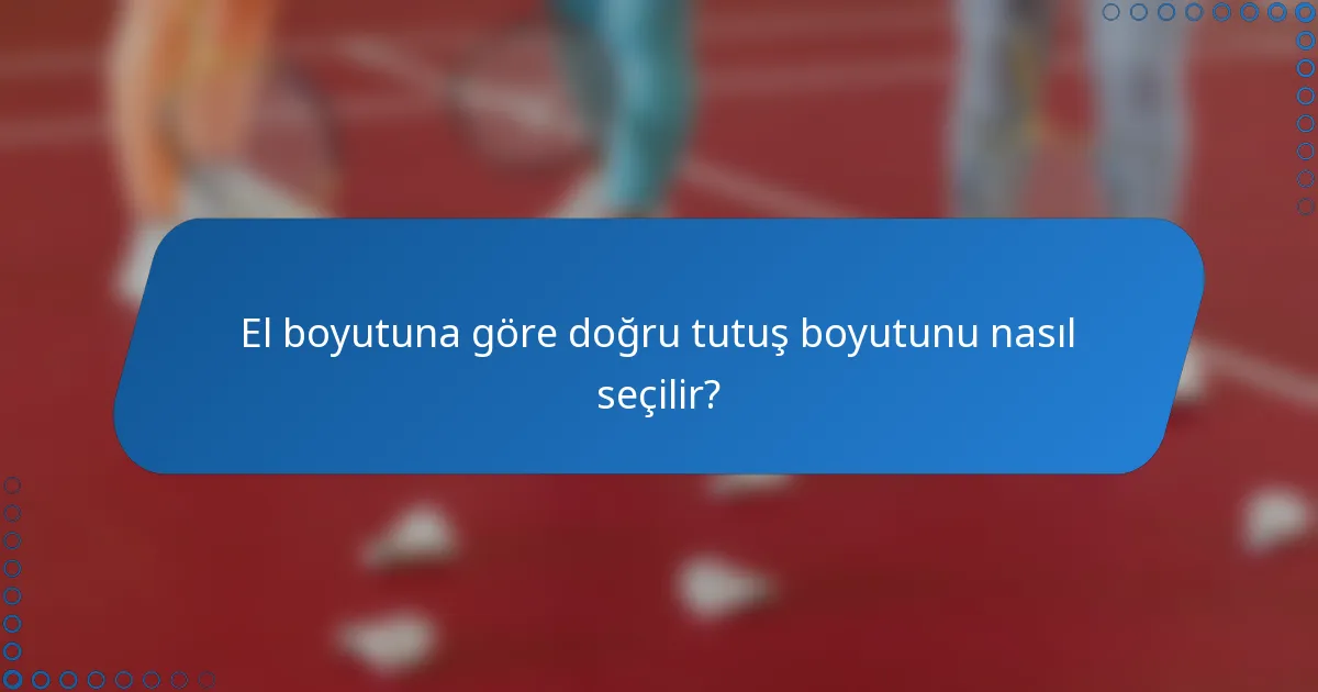 El boyutuna göre doğru tutuş boyutunu nasıl seçilir?