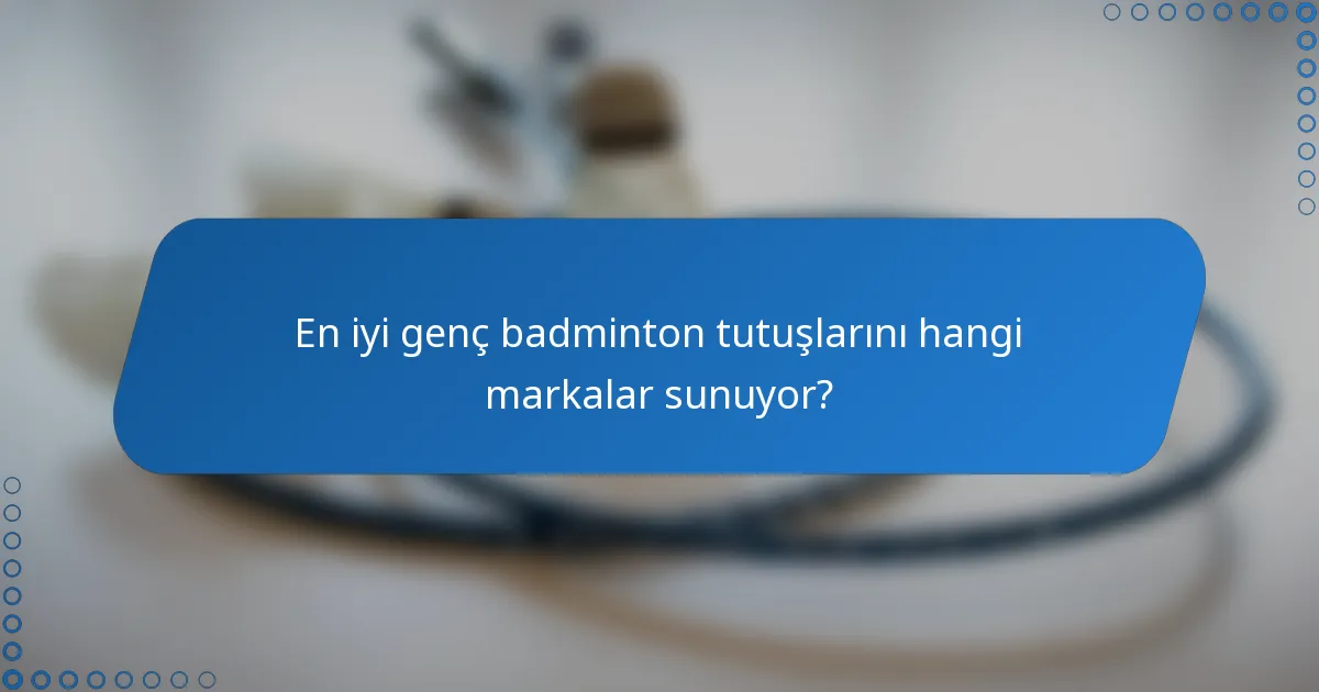 En iyi genç badminton tutuşlarını hangi markalar sunuyor?