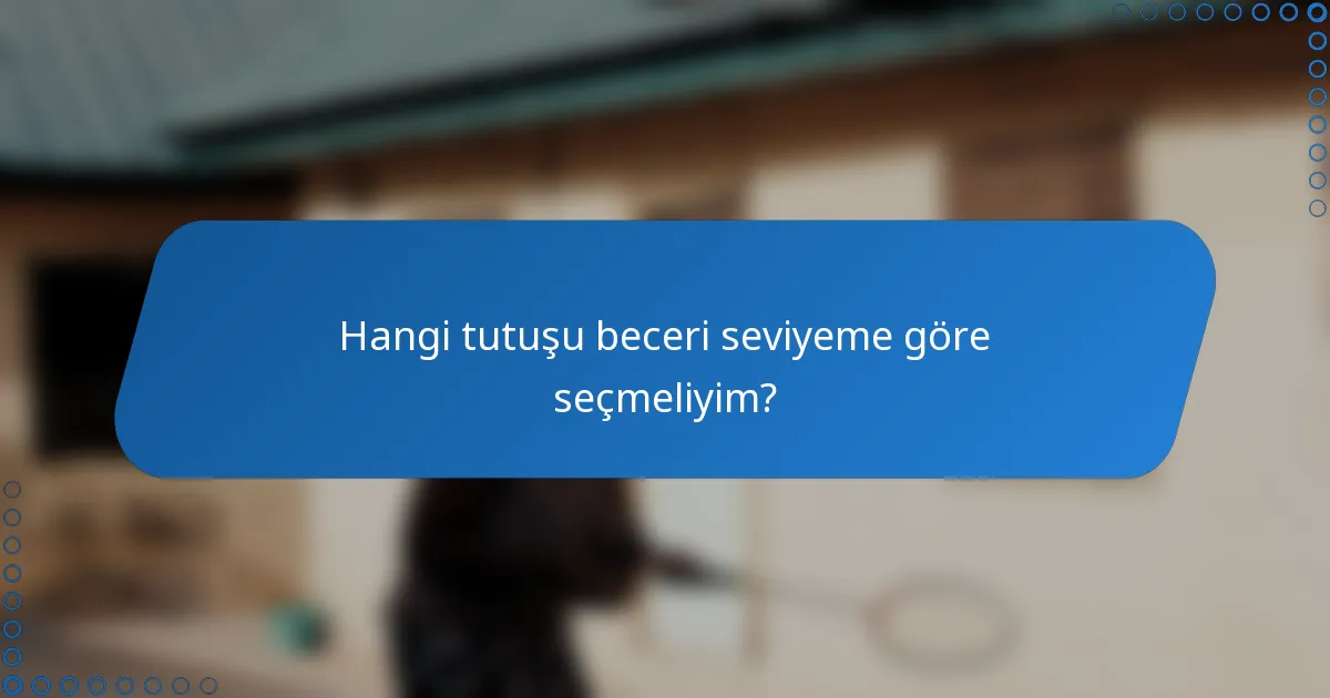 Hangi tutuşu beceri seviyeme göre seçmeliyim?