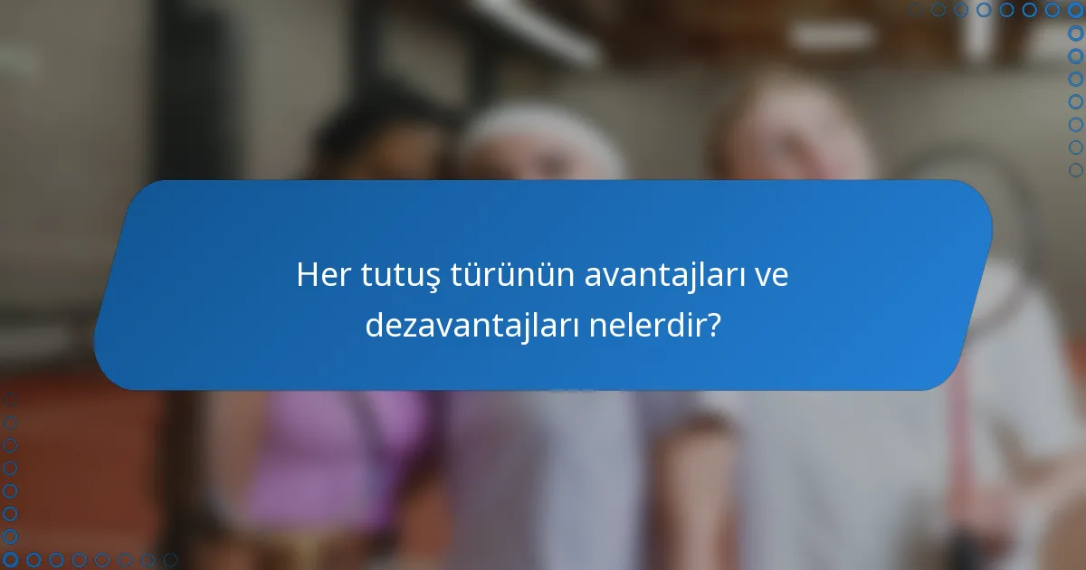 Her tutuş türünün avantajları ve dezavantajları nelerdir?