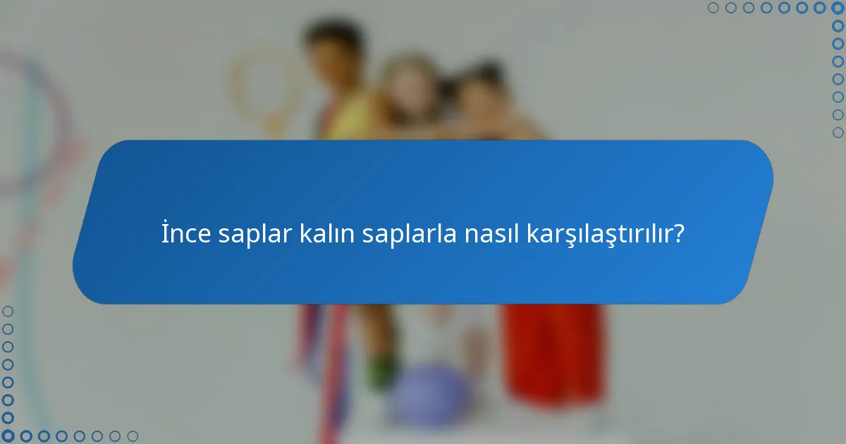 İnce saplar kalın saplarla nasıl karşılaştırılır?