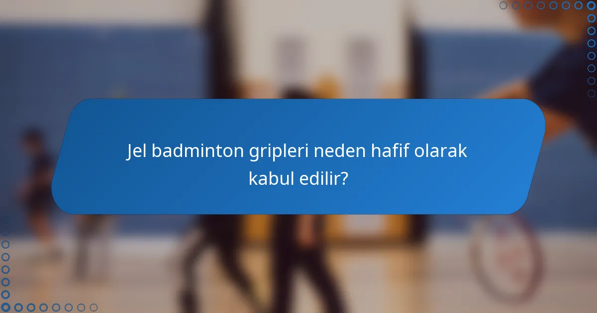 Jel badminton gripleri neden hafif olarak kabul edilir?