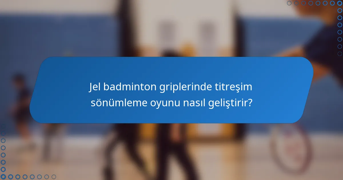 Jel badminton griplerinde titreşim sönümleme oyunu nasıl geliştirir?