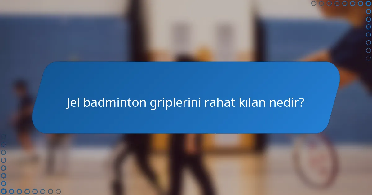 Jel badminton griplerini rahat kılan nedir?