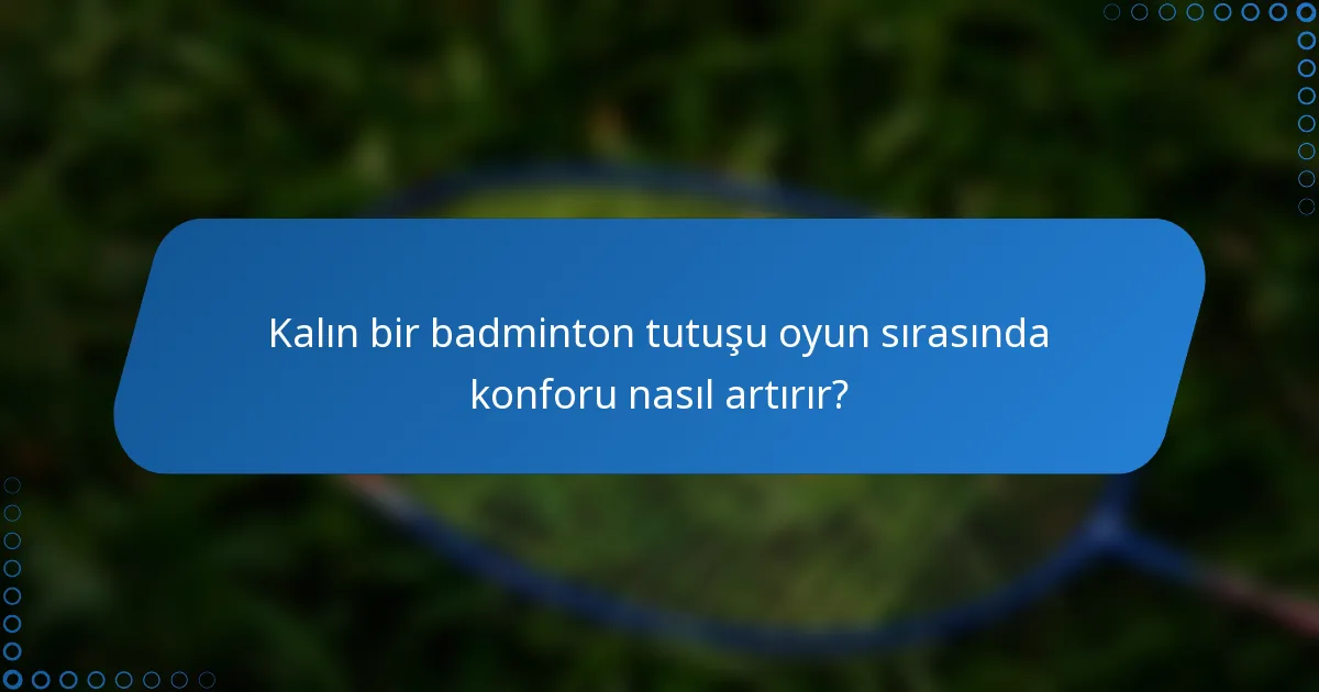 Kalın bir badminton tutuşu oyun sırasında konforu nasıl artırır?