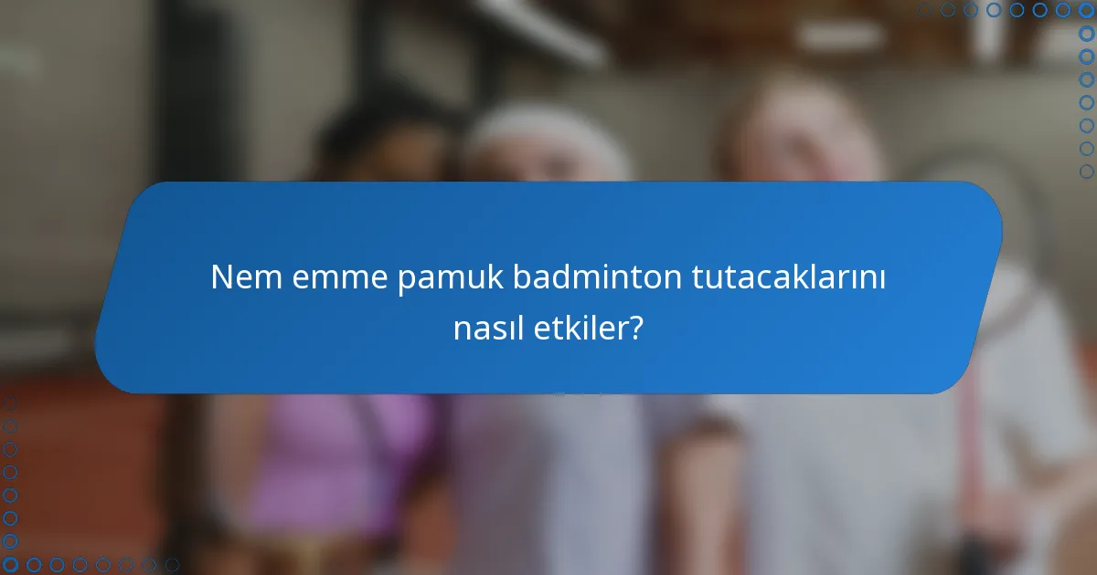 Nem emme pamuk badminton tutacaklarını nasıl etkiler?