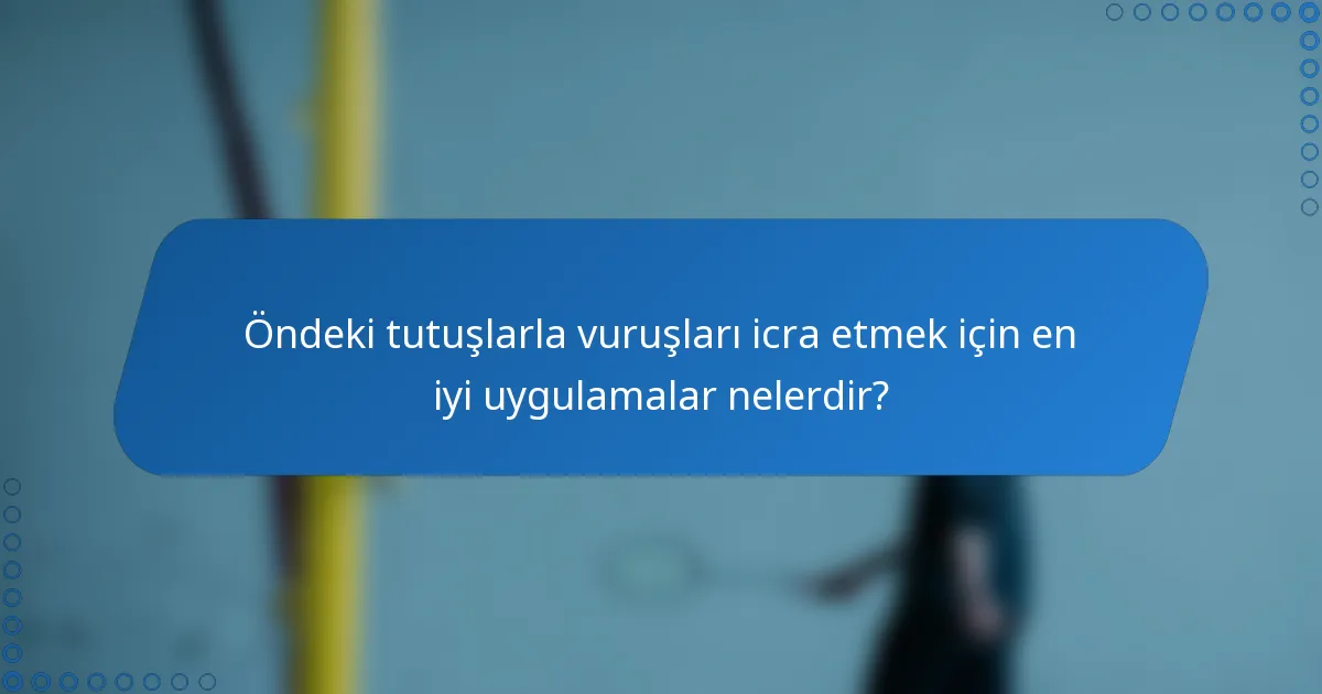 Öndeki tutuşlarla vuruşları icra etmek için en iyi uygulamalar nelerdir?