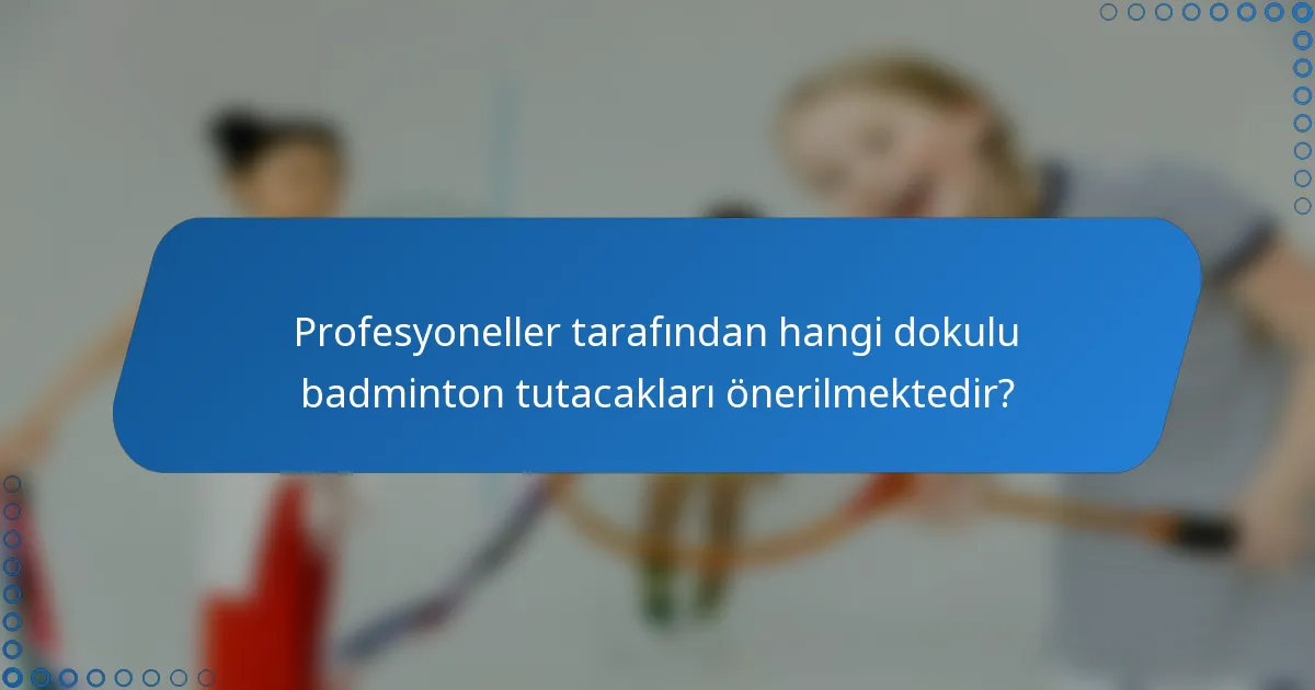 Profesyoneller tarafından hangi dokulu badminton tutacakları önerilmektedir?