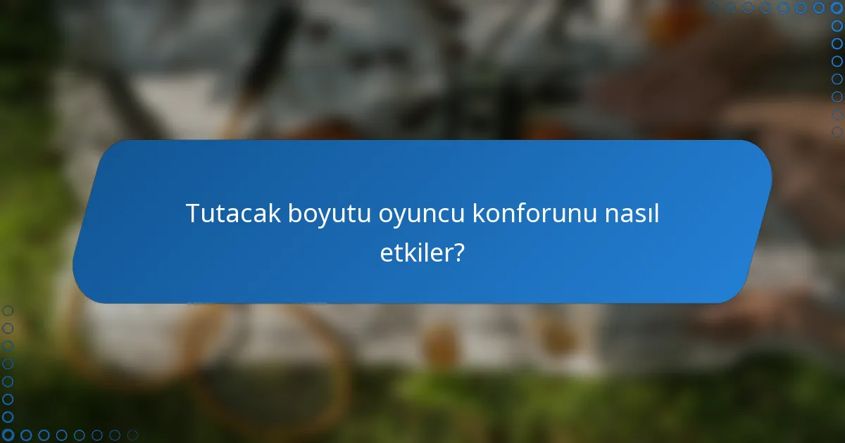 Tutacak boyutu oyuncu konforunu nasıl etkiler?
