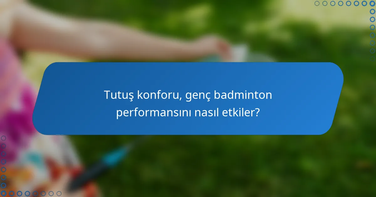 Tutuş konforu, genç badminton performansını nasıl etkiler?