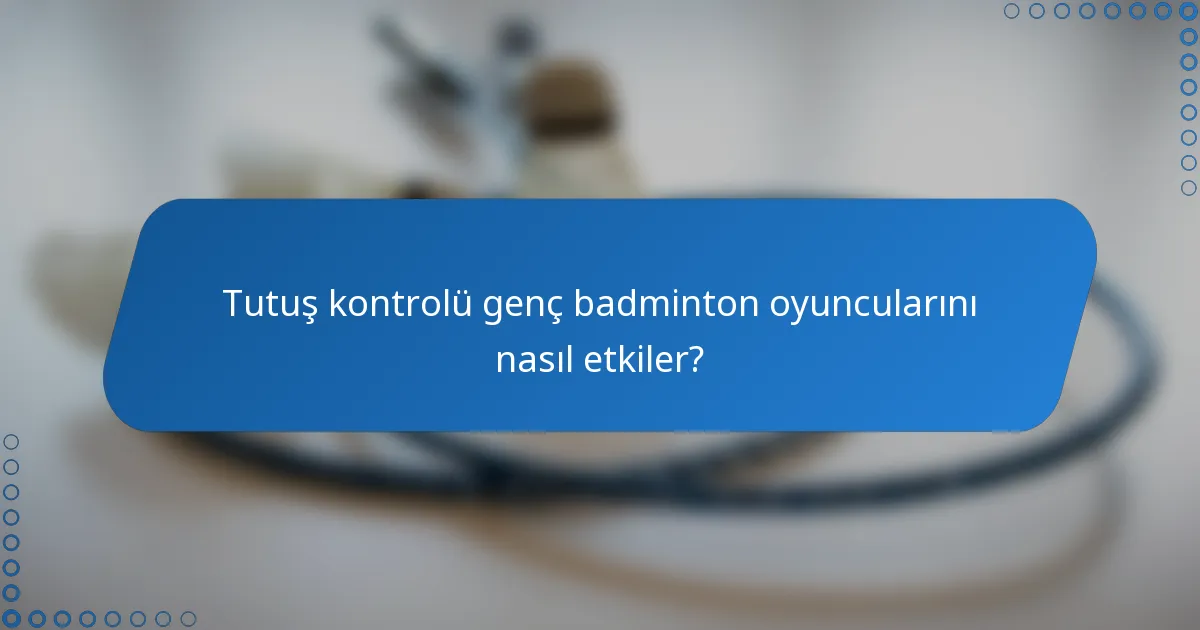 Tutuş kontrolü genç badminton oyuncularını nasıl etkiler?