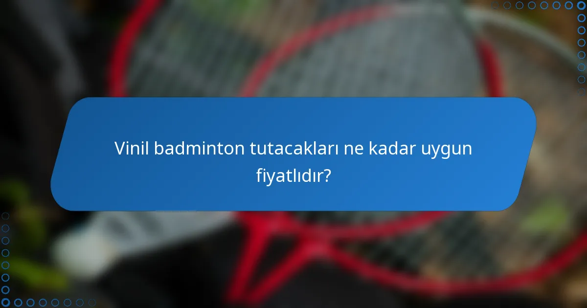 Vinil badminton tutacakları ne kadar uygun fiyatlıdır?